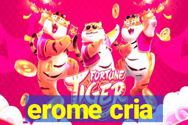 erome cria